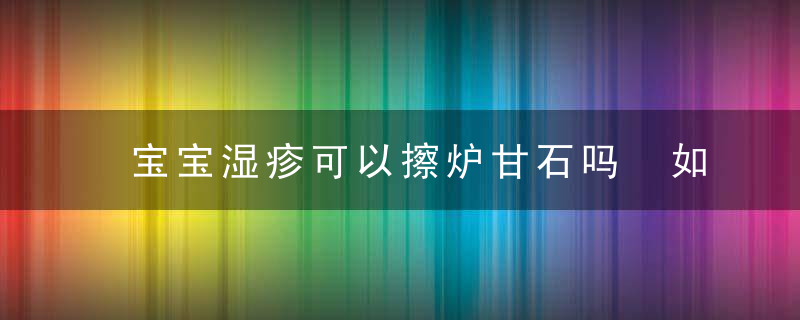 宝宝湿疹可以擦炉甘石吗 如何正确是炉甘石洗剂治疗宝宝湿疹